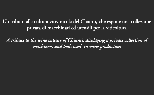  Un tributo alla cultura vitivinicola del Chianti, che espone una collezione privata di macchinari ed utensili per la viticoltura A tribute to the wine culture of Chianti, displaying a private collection of machinery and tools used in wine production